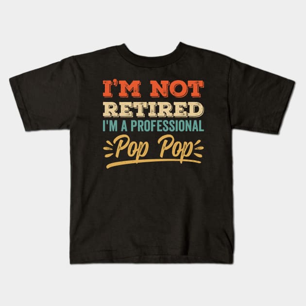 I'm Not Retired I'm A Professional Pop Pop Kids T-Shirt by DetourShirts